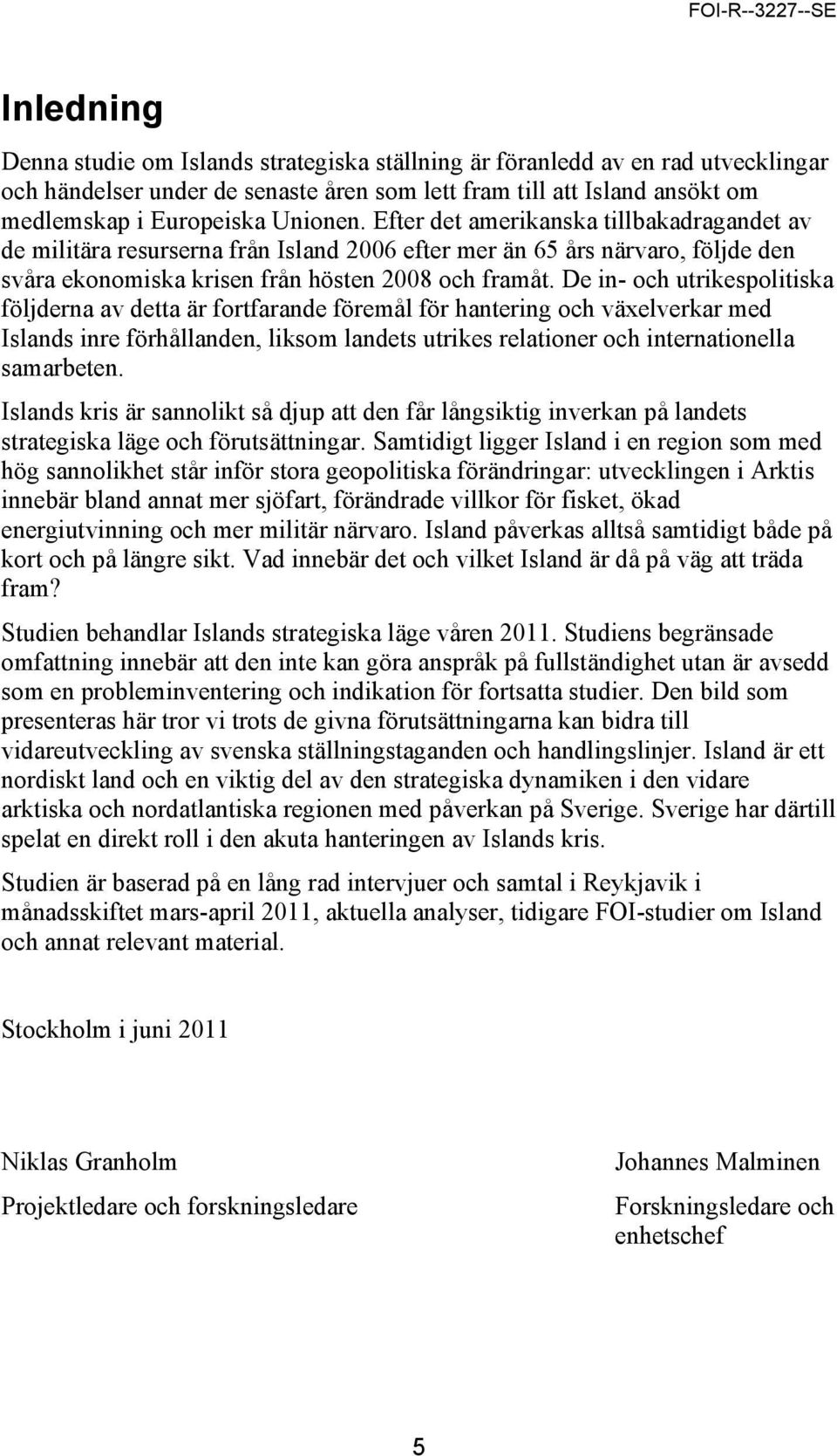 De in- och utrikespolitiska följderna av detta är fortfarande föremål för hantering och växelverkar med Islands inre förhållanden, liksom landets utrikes relationer och internationella samarbeten.