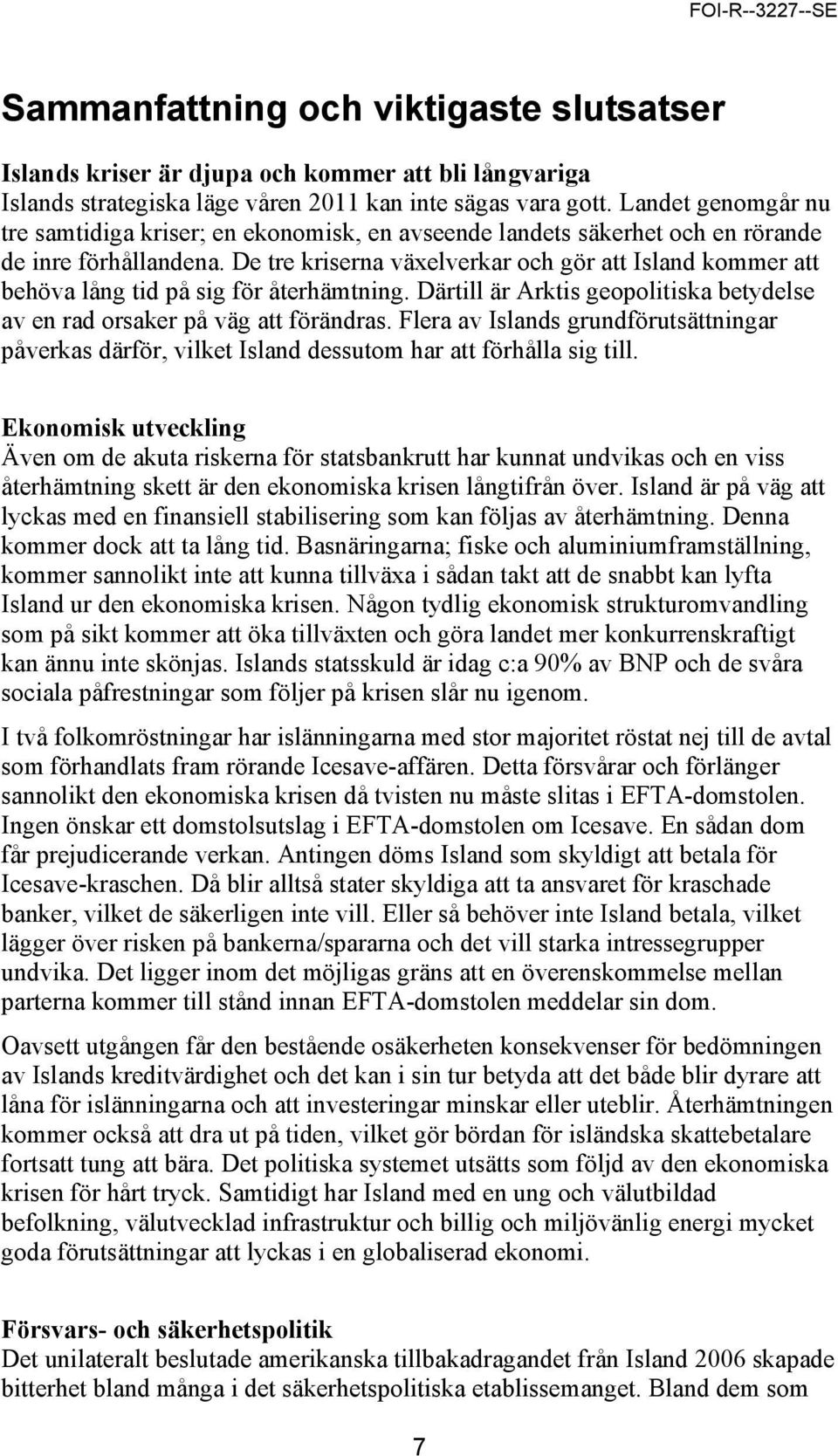 De tre kriserna växelverkar och gör att Island kommer att behöva lång tid på sig för återhämtning. Därtill är Arktis geopolitiska betydelse av en rad orsaker på väg att förändras.