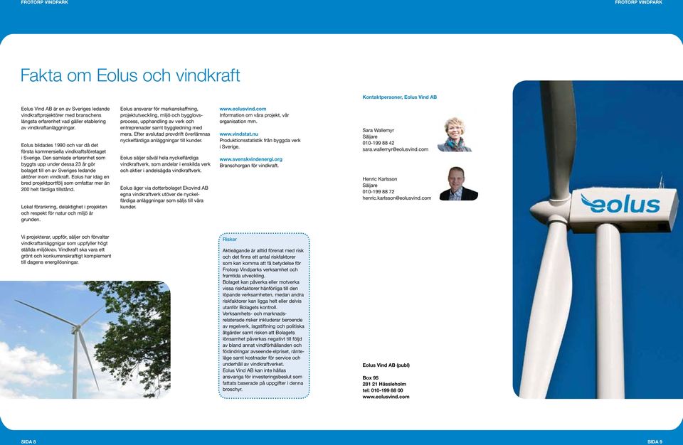 Den samlade erfarenhet som byggts upp under dessa 23 år gör bolaget till en av Sveriges ledande aktörer inom vindkraft.