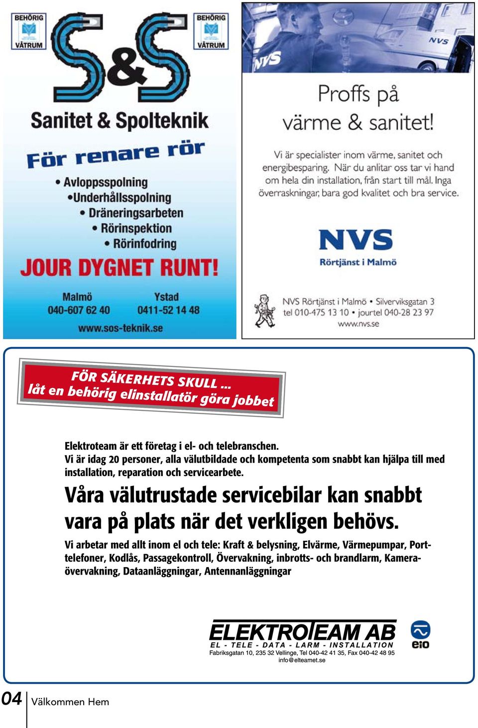 Våra välutrustade servicebilar kan snabbt vara på plats när det verkligen behövs.