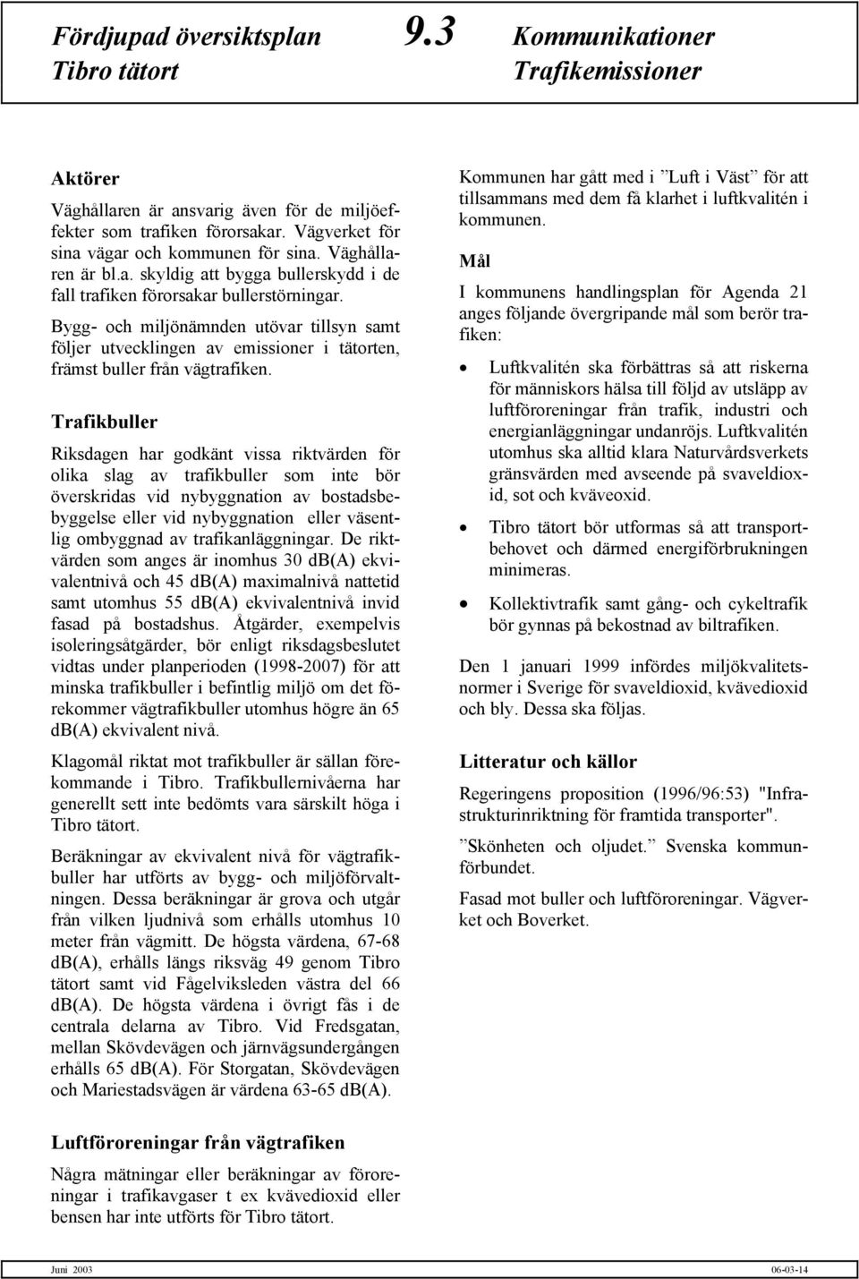 Bygg- och miljönämnden utövar tillsyn samt följer utvecklingen av emissioner i tätorten, främst buller från vägtrafiken.