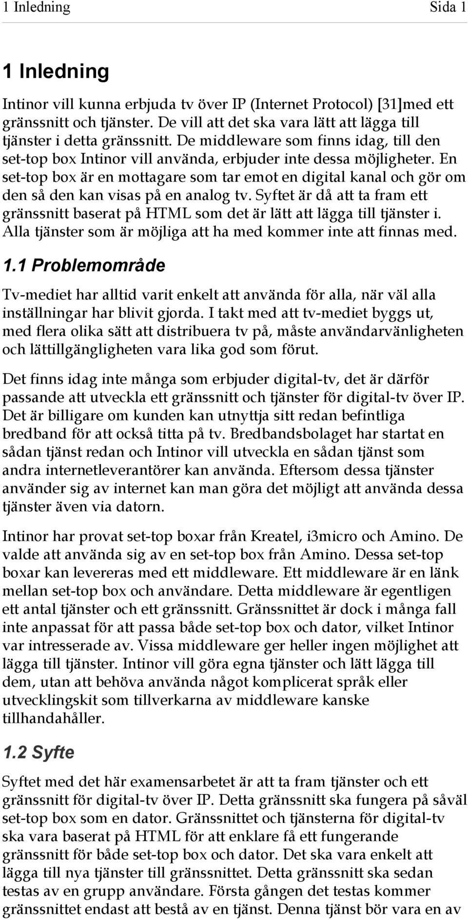 En set-top box är en mottagare som tar emot en digital kanal och gör om den så den kan visas på en analog tv.