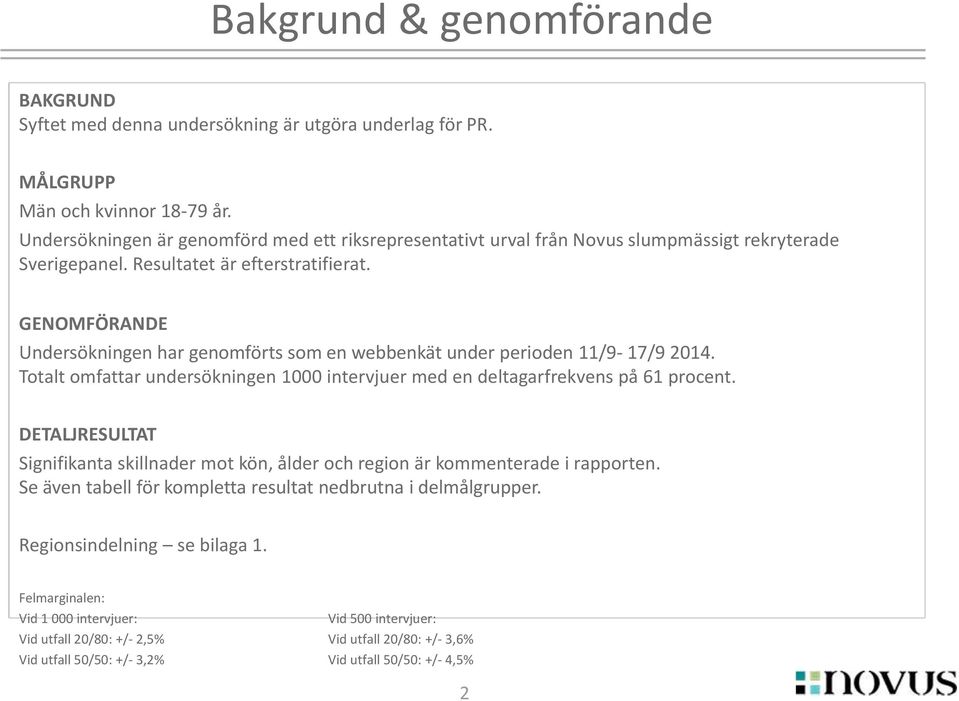 GENOMFÖRANDE Undersökningen har genomförts som en webbenkät under perioden 11/9-17/9 2014. Totalt omfattar undersökningen 1000 intervjuer med en deltagarfrekvens på 61 procent.