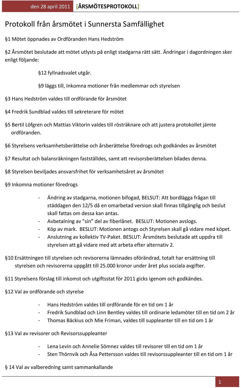 9 läggs till, Inkomna motioner från medlemmar och styrelsen 3 Hans Hedström valdes till ordförande för årsmötet 4 Fredrik Sundblad valdes till sekreterare för mötet 5 Bertil Löfgren och Mattias