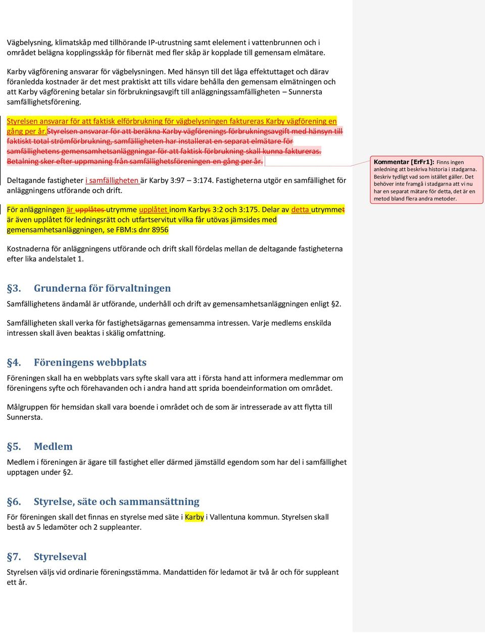 Med hänsyn till det låga effektuttaget och därav föranledda kostnader är det mest praktiskt att tills vidare behålla den gemensam elmätningen och att Karby vägförening betalar sin förbrukningsavgift