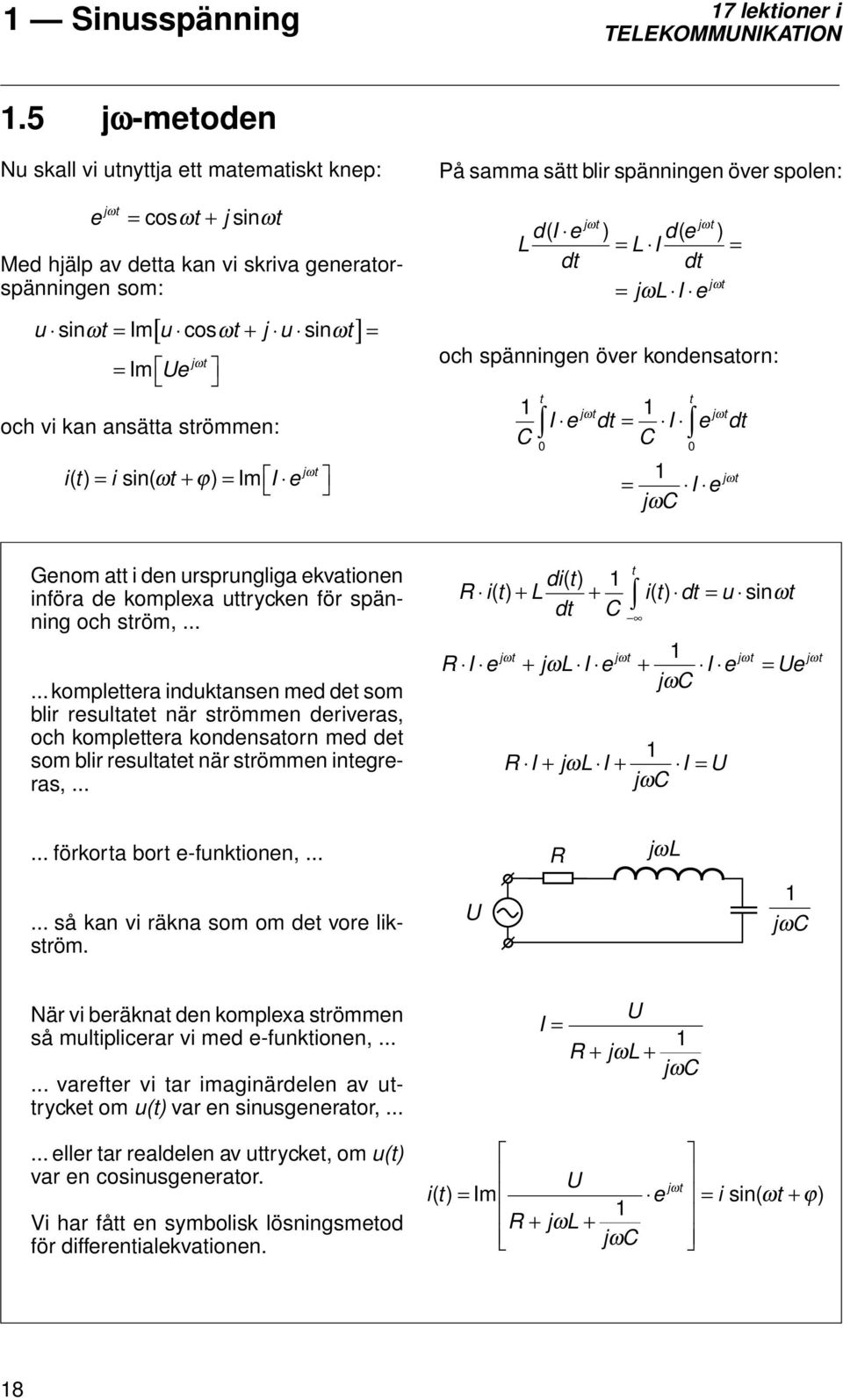 ansätta strömmen: it () = isin( t+ ) = Im I e jωt ω ϕ På samma sätt blir spänningen över spolen: di e L dt jωt jωt ( ) de ( ) = L I = dt jωt = jωl I e och spänningen över kondensatorn: t t jωt jωt I