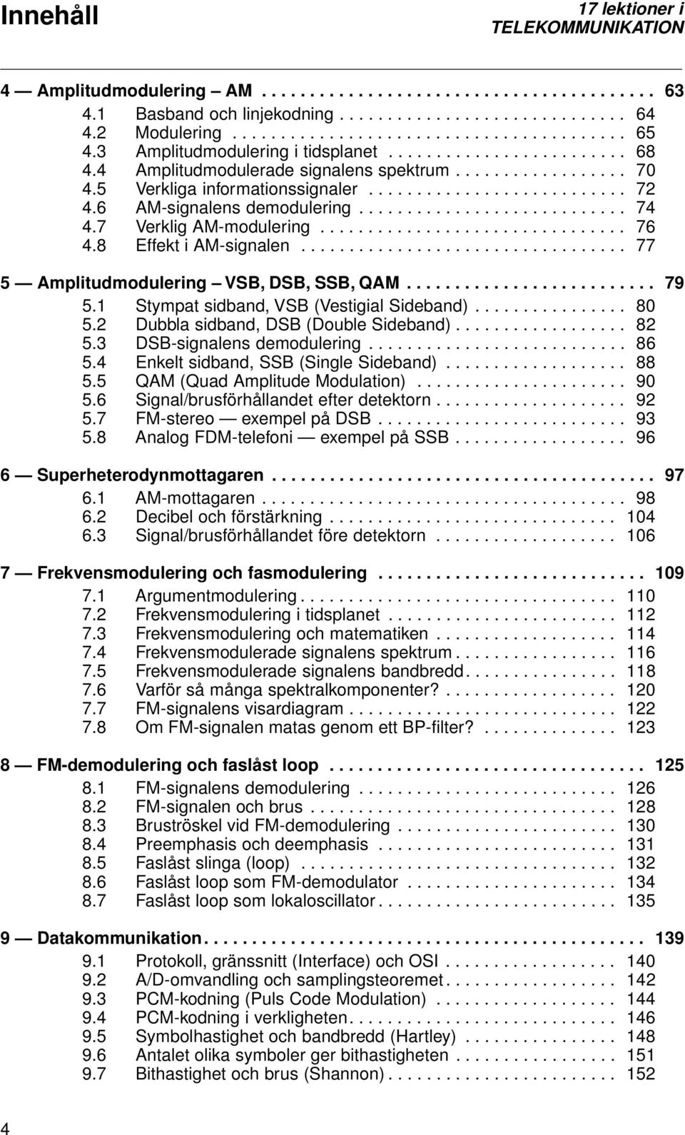 ........................... 74 4.7 Verklig AM-modulering................................ 76 4.8 Effekt i AM-signalen.................................. 77 5 Amplitudmodulering VSB, DSB, SSB, QAM.......................... 79 5.