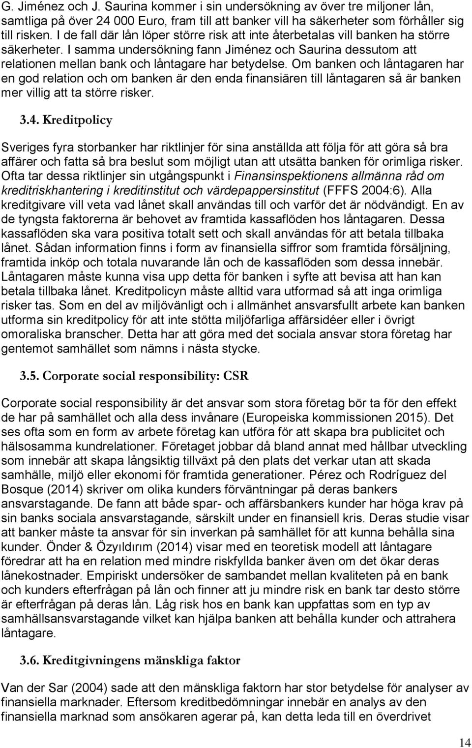 I samma undersökning fann Jiménez och Saurina dessutom att relationen mellan bank och låntagare har betydelse.