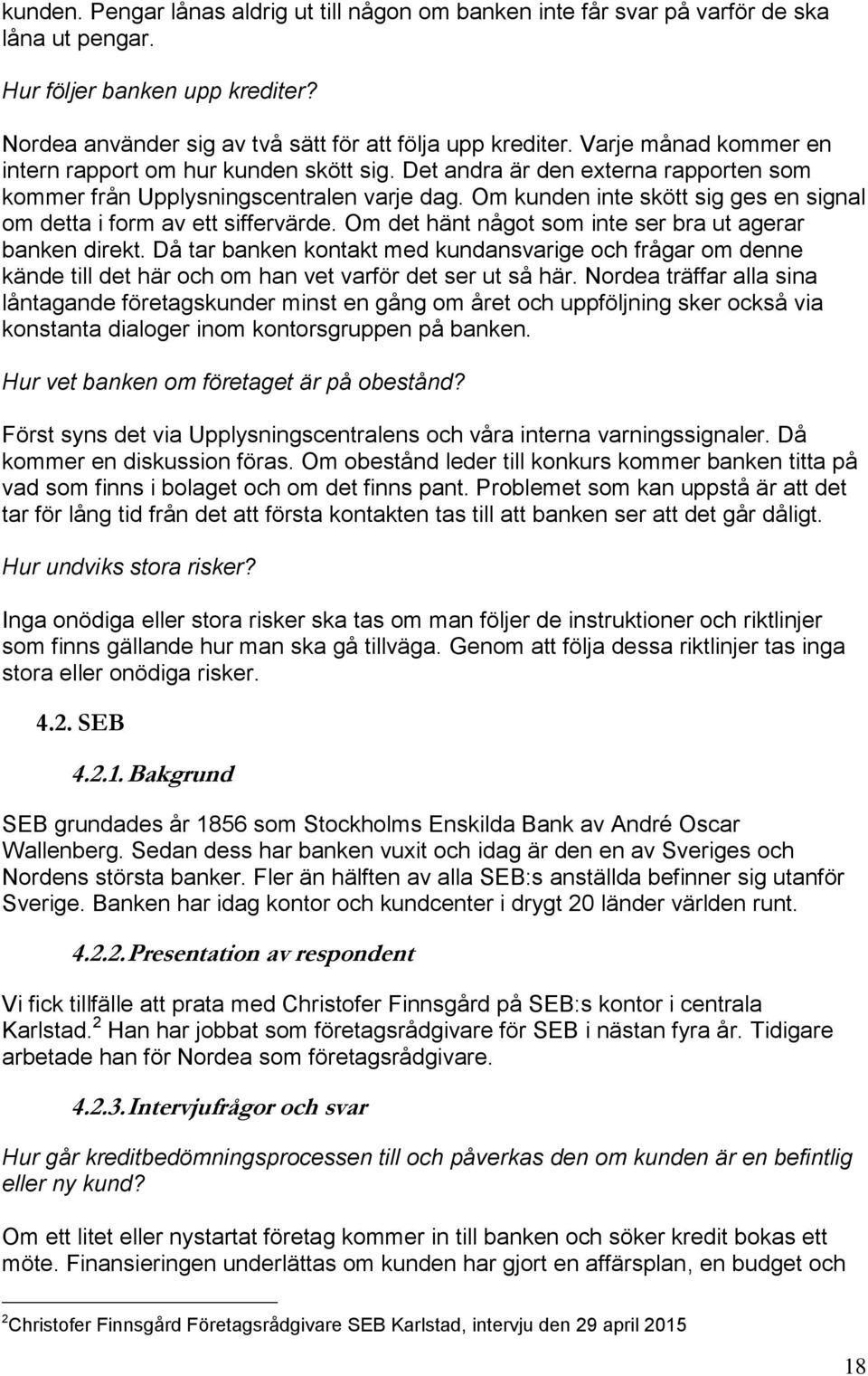 Om kunden inte skött sig ges en signal om detta i form av ett siffervärde. Om det hänt något som inte ser bra ut agerar banken direkt.