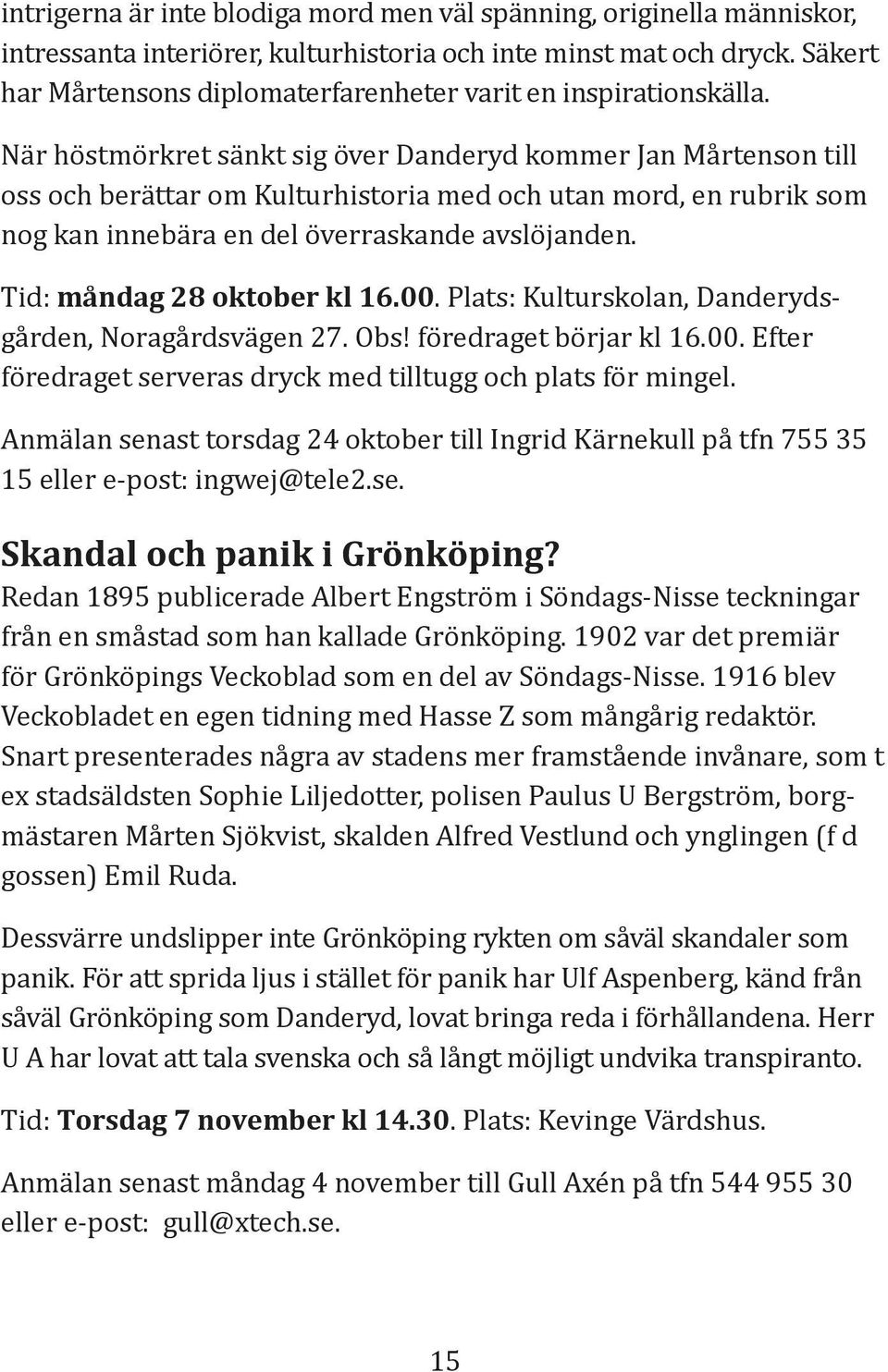 När höstmörkret sänkt sig över Danderyd kommer Jan Mårtenson till oss och berättar om Kulturhistoria med och utan mord, en rubrik som nog kan innebära en del överraskande avslöjanden.