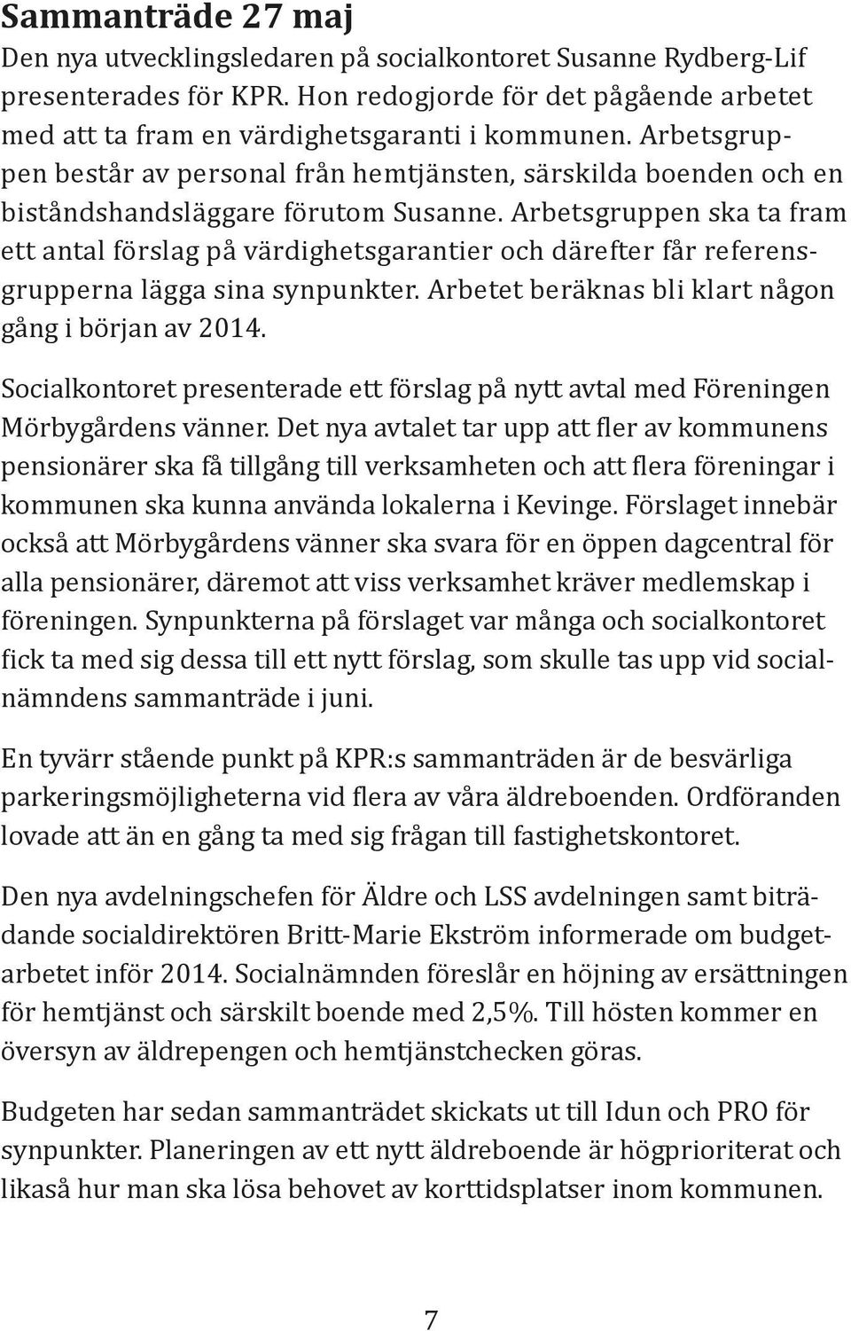 Arbetsgruppen ska ta fram ett antal förslag på värdighetsgarantier och därefter får referensgrupperna lägga sina synpunkter. Arbetet beräknas bli klart någon gång i början av 2014.