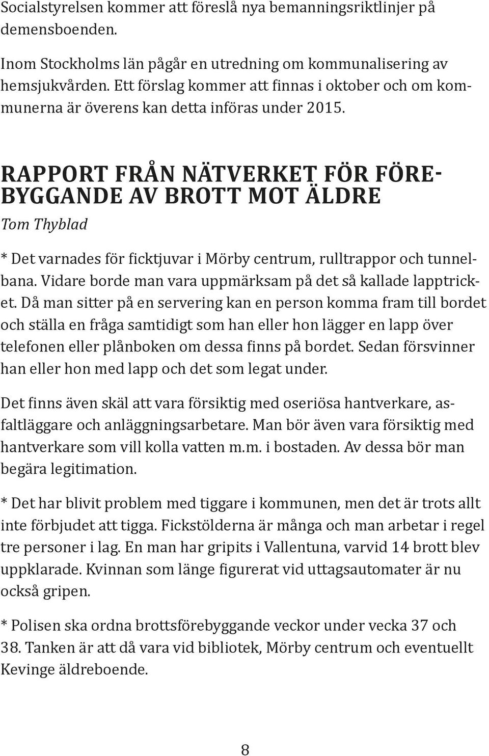 RAPPORT FRÅN NÄTVERKET FÖR FÖRE BYGGANDE AV BROTT MOT ÄLDRE Tom Thyblad * Det varnades för icktjuvar i Mörby centrum, rulltrappor och tunnelbana.