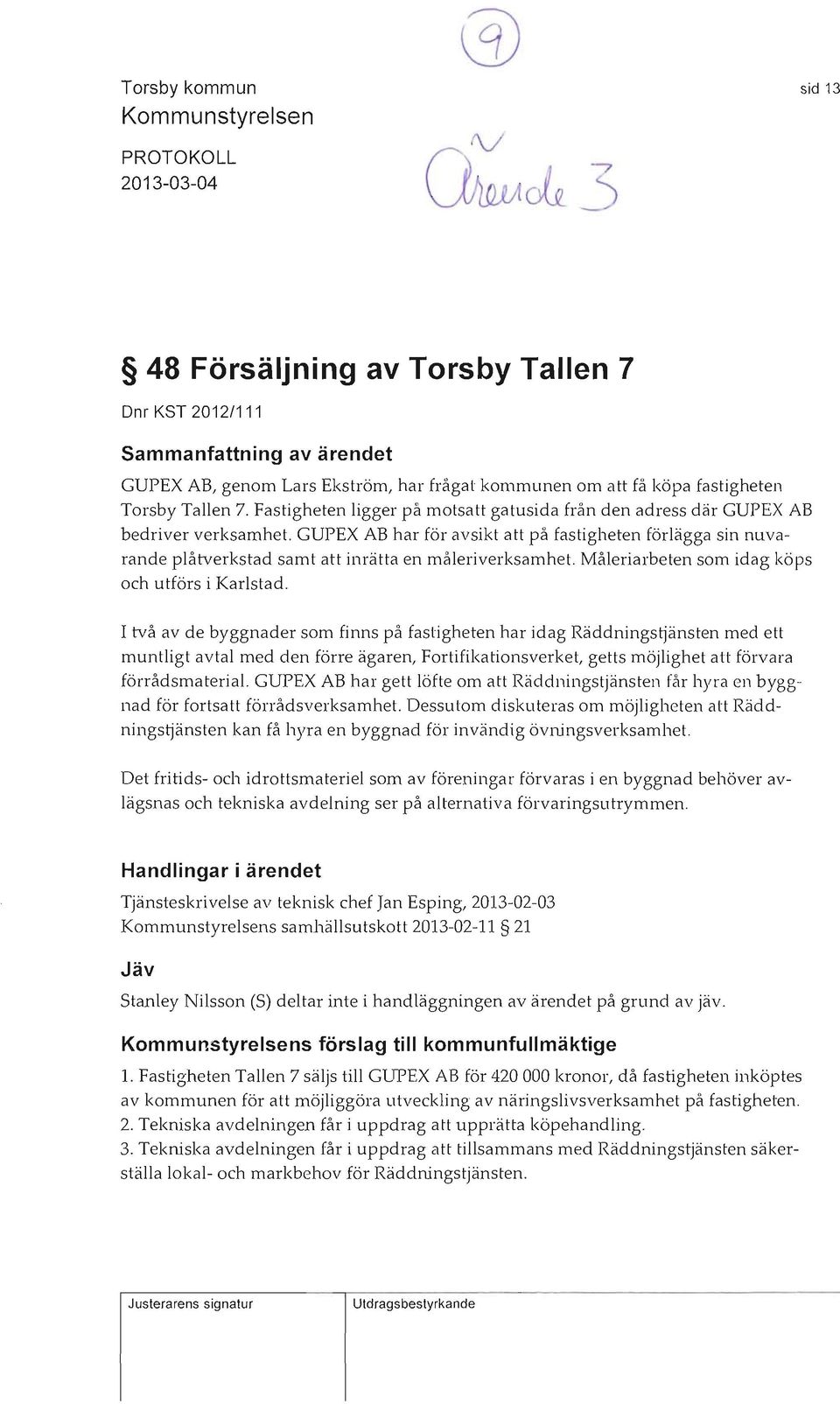 GUPEX AB har för avsikt att på fastigheten förlägga sin nuvarande plåtverkstad samt att inrätta en måleriverksamhet. Måleriarbeten som idag köps och utförs i Karlstad.