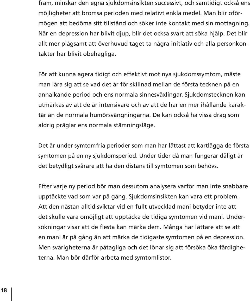 Det blir allt mer plågsamt att överhuvud taget ta några initiativ och alla personkontakter har blivit obehagliga.