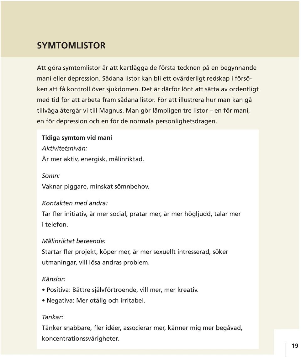 Man gör lämpligen tre listor en för mani, en för depression och en för de normala personlighetsdragen. Tidiga symtom vid mani Aktivitetsnivån: Är mer aktiv, energisk, målinriktad.