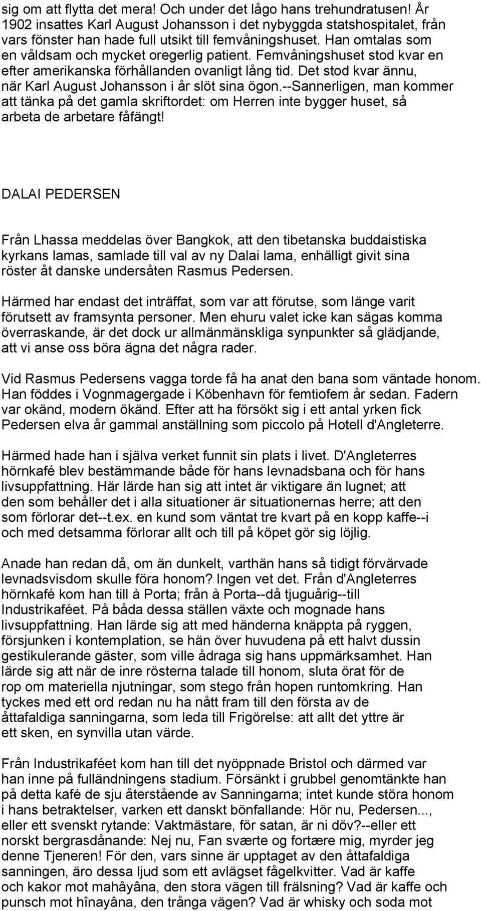 Det stod kvar ännu, när Karl August Johansson i år slöt sina ögon.--sannerligen, man kommer att tänka på det gamla skriftordet: om Herren inte bygger huset, så arbeta de arbetare fåfängt!