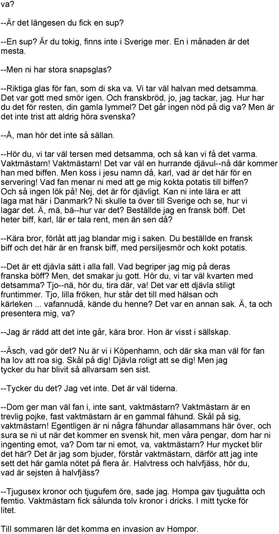 Men är det inte trist att aldrig höra svenska? --Å, man hör det inte så sällan. --Hör du, vi tar väl tersen med detsamma, och så kan vi få det varma. Vaktmästarn!