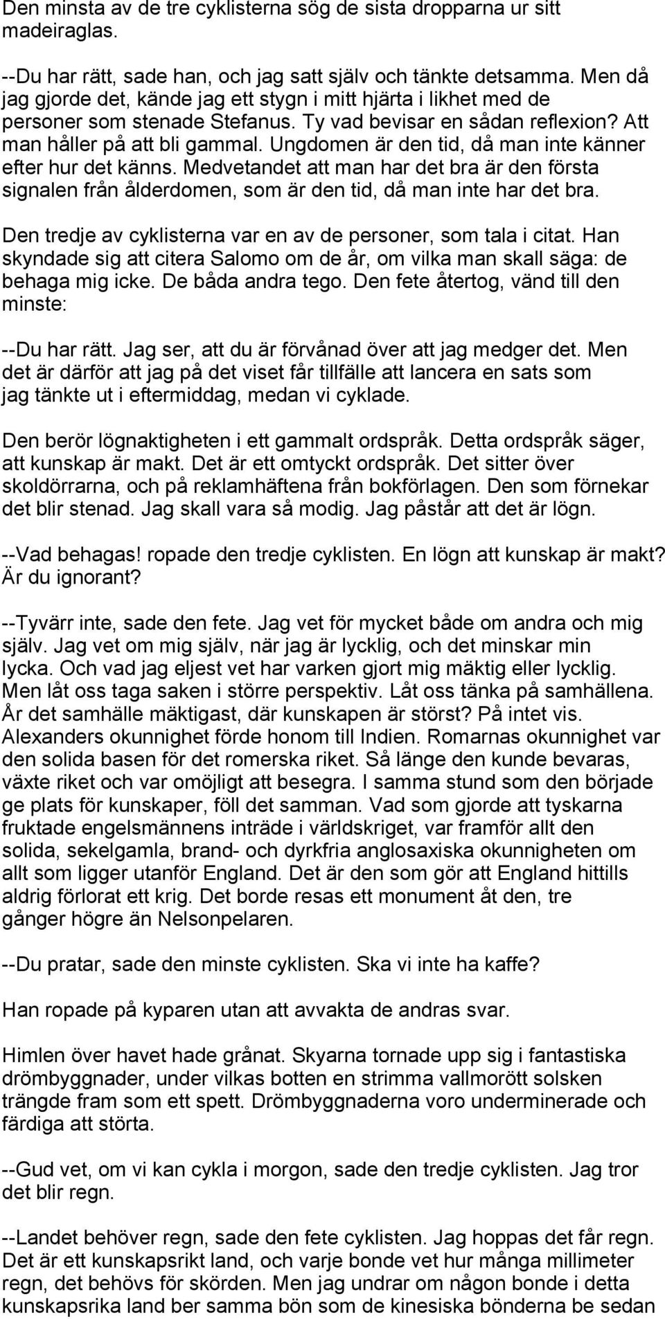 Ungdomen är den tid, då man inte känner efter hur det känns. Medvetandet att man har det bra är den första signalen från ålderdomen, som är den tid, då man inte har det bra.