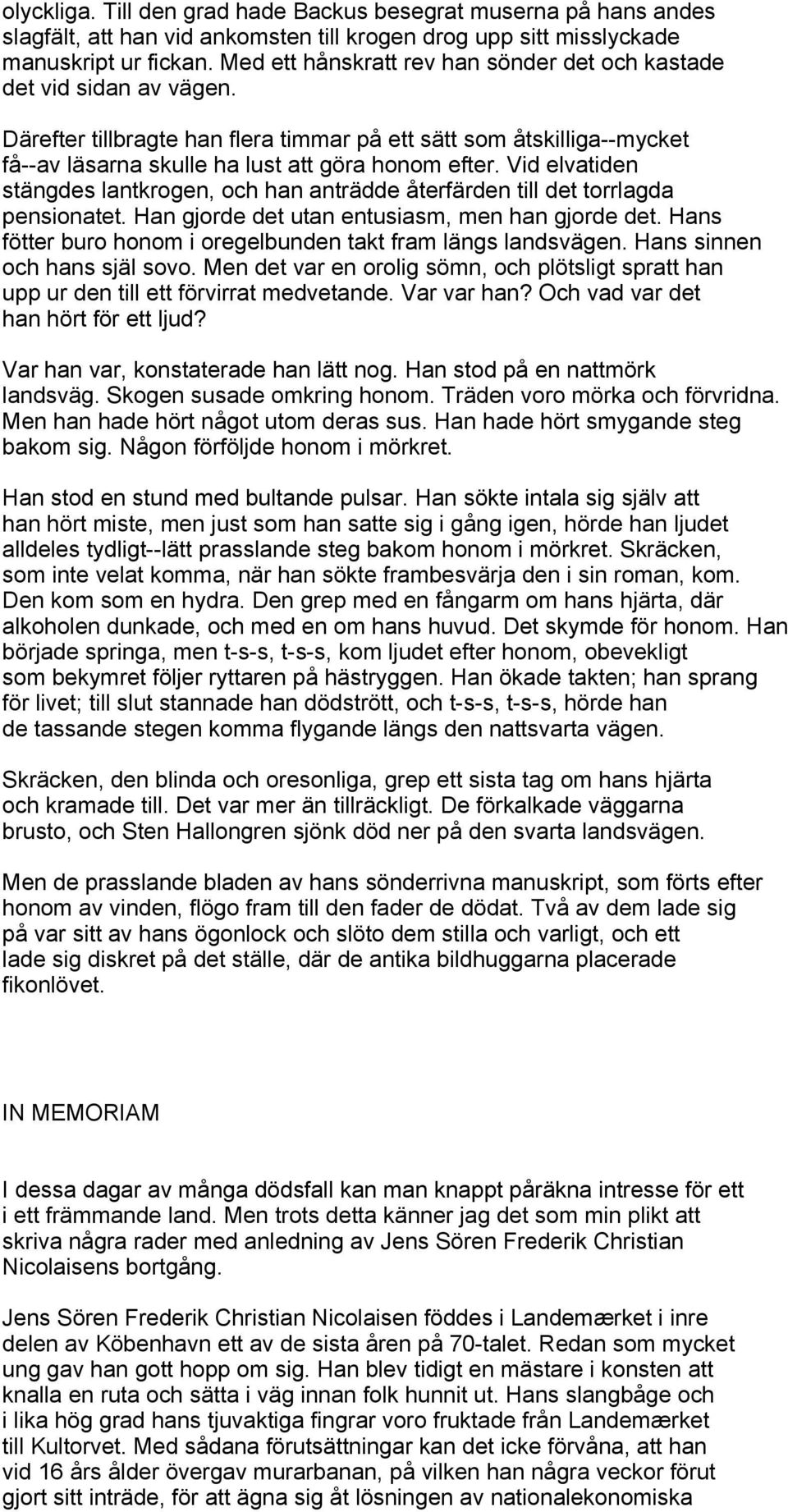 Vid elvatiden stängdes lantkrogen, och han anträdde återfärden till det torrlagda pensionatet. Han gjorde det utan entusiasm, men han gjorde det.