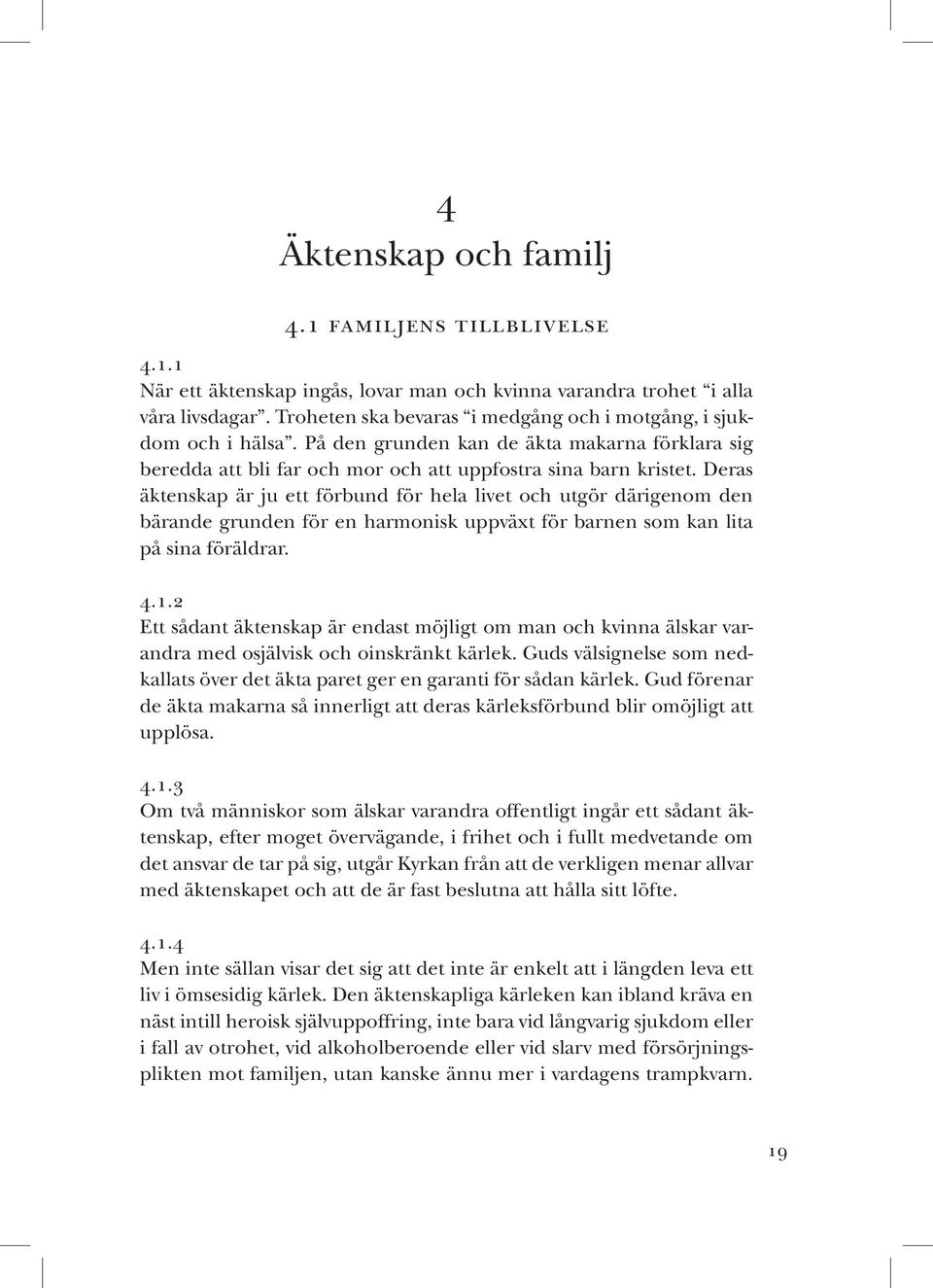 Deras äktenskap är ju ett förbund för hela livet och utgör därigenom den bärande grunden för en harmonisk uppväxt för barnen som kan lita på sina föräldrar. 4.1.