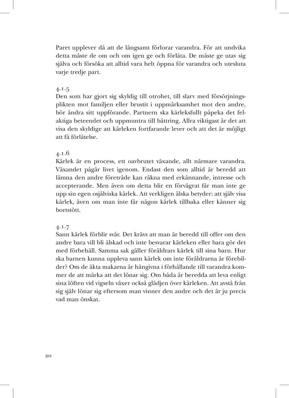 5 Den som har gjort sig skyldig till otrohet, till slarv med försörjningsplikten mot familjen eller brustit i uppmärksamhet mot den andre, bör ändra sitt uppförande.