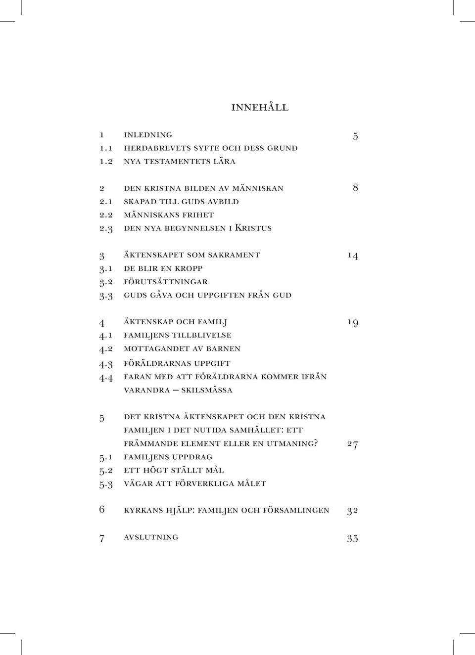 1 familjens tillblivelse 4.2 mottagandet av barnen 4.3 föräldrarnas uppgift 4.