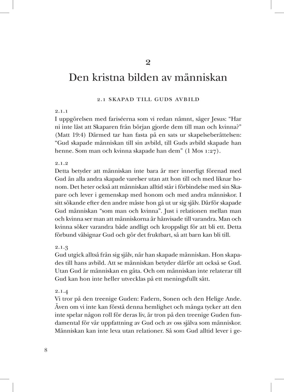 Det heter också att människan alltid står i förbindelse med sin Skapare och lever i gemenskap med honom och med andra människor. I sitt sökande efter den andre måste hon gå ut ur sig själv.