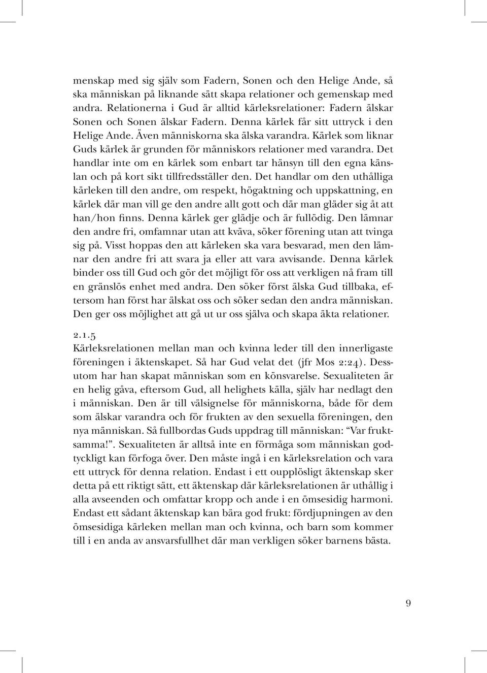 Kärlek som liknar Guds kärlek är grunden för människors relationer med varandra. Det handlar inte om en kärlek som enbart tar hänsyn till den egna känslan och på kort sikt tillfredsställer den.