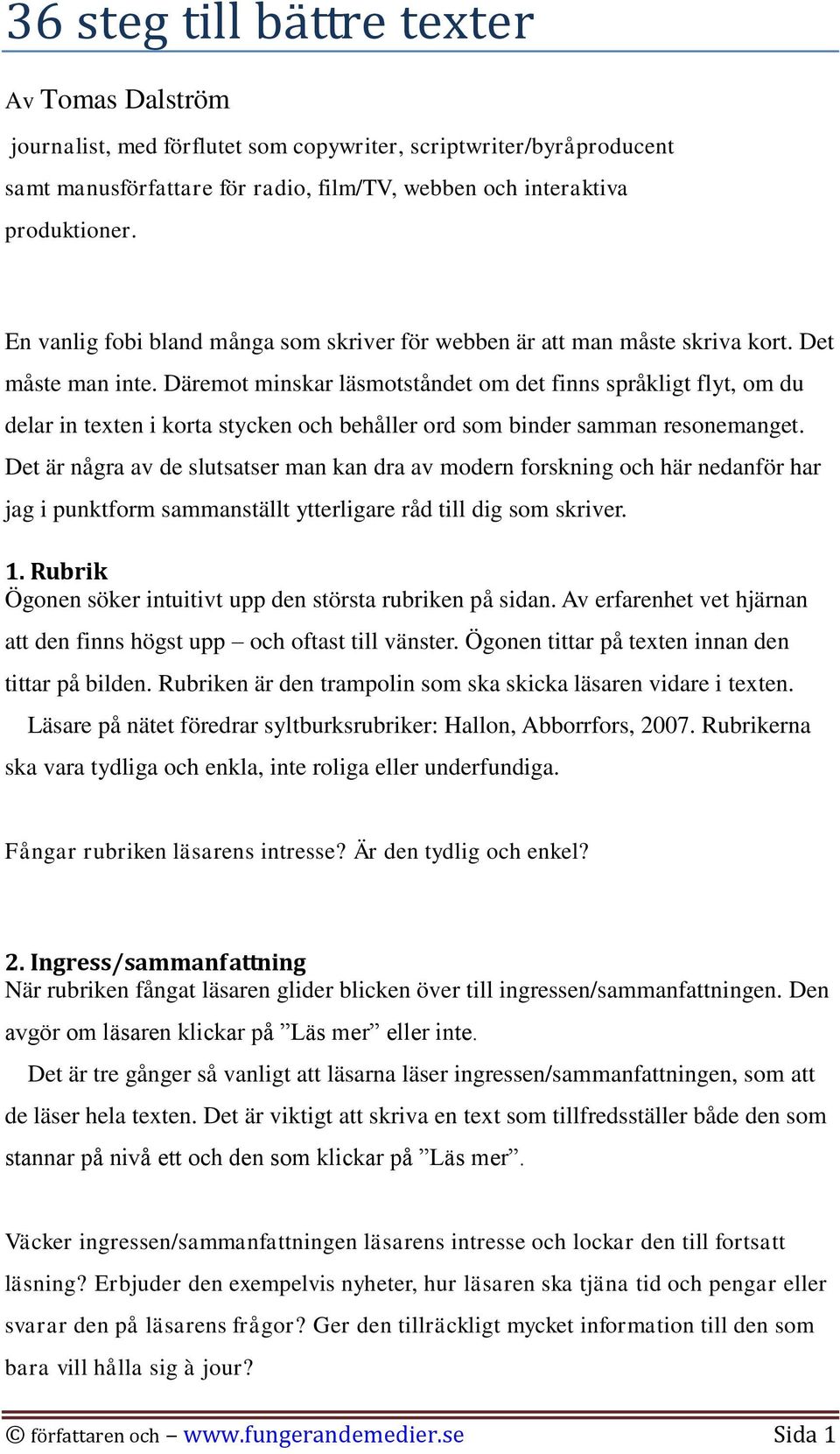 Däremot minskar läsmotståndet om det finns språkligt flyt, om du delar in texten i korta stycken och behåller ord som binder samman resonemanget.