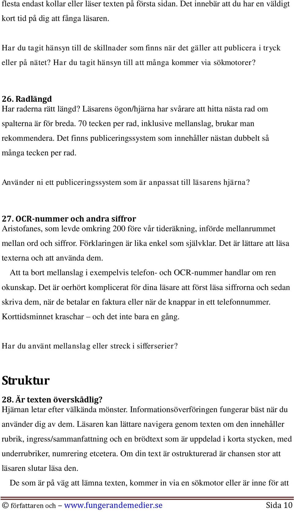 Läsarens ögon/hjärna har svårare att hitta nästa rad om spalterna är för breda. 70 tecken per rad, inklusive mellanslag, brukar man rekommendera.