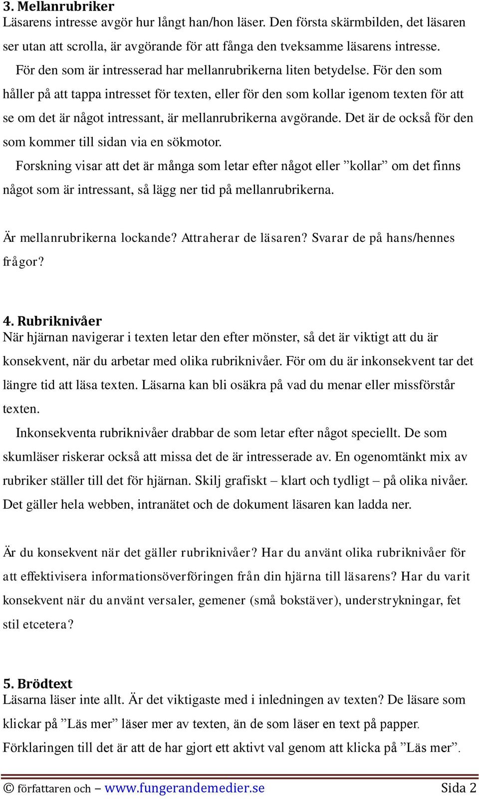 För den som håller på att tappa intresset för texten, eller för den som kollar igenom texten för att se om det är något intressant, är mellanrubrikerna avgörande.