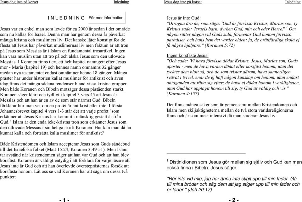 Det kanske låter konstigt för de flesta att Jesus har påverkat muslimernas liv men faktum är att tron på Jesus som Messias är i Islam en fundamental trosartikel.