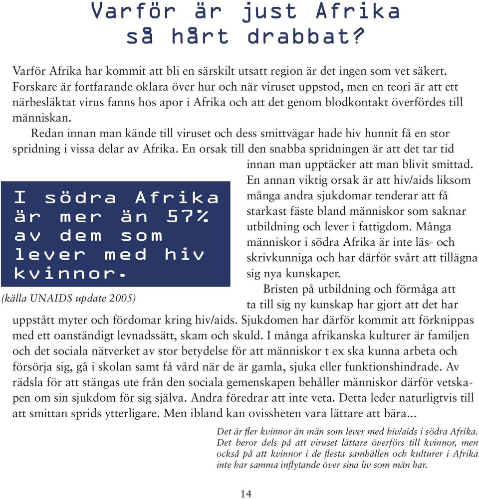 Redan innan man kände till viruset och dess smittvägar hade hiv hunnit få en stor spridning i vissa delar av Afrika.