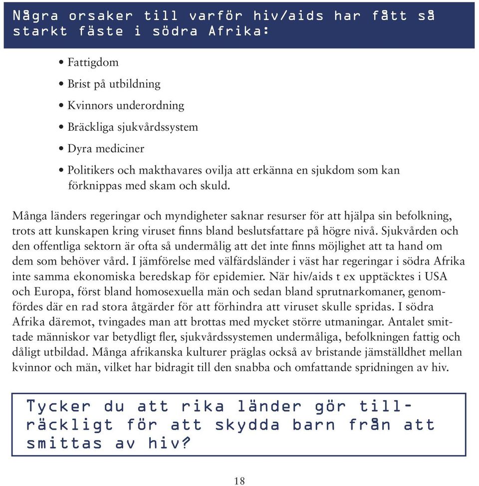 Många länders regeringar och myndigheter saknar resurser för att hjälpa sin befolkning, trots att kunskapen kring viruset finns bland beslutsfattare på högre nivå.