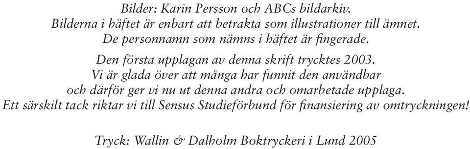 Vi är glada över att många har funnit den användbar och därför ger vi nu ut denna andra och omarbetade upplaga.