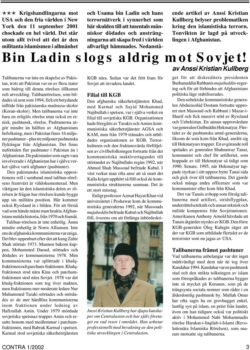 ansträngningarna att skapa fred i världen allvarligt hämmades. Nedanstående artikel av Anssi Kristian Kullberg belyser problematiken kring den islamistiska terrorn.