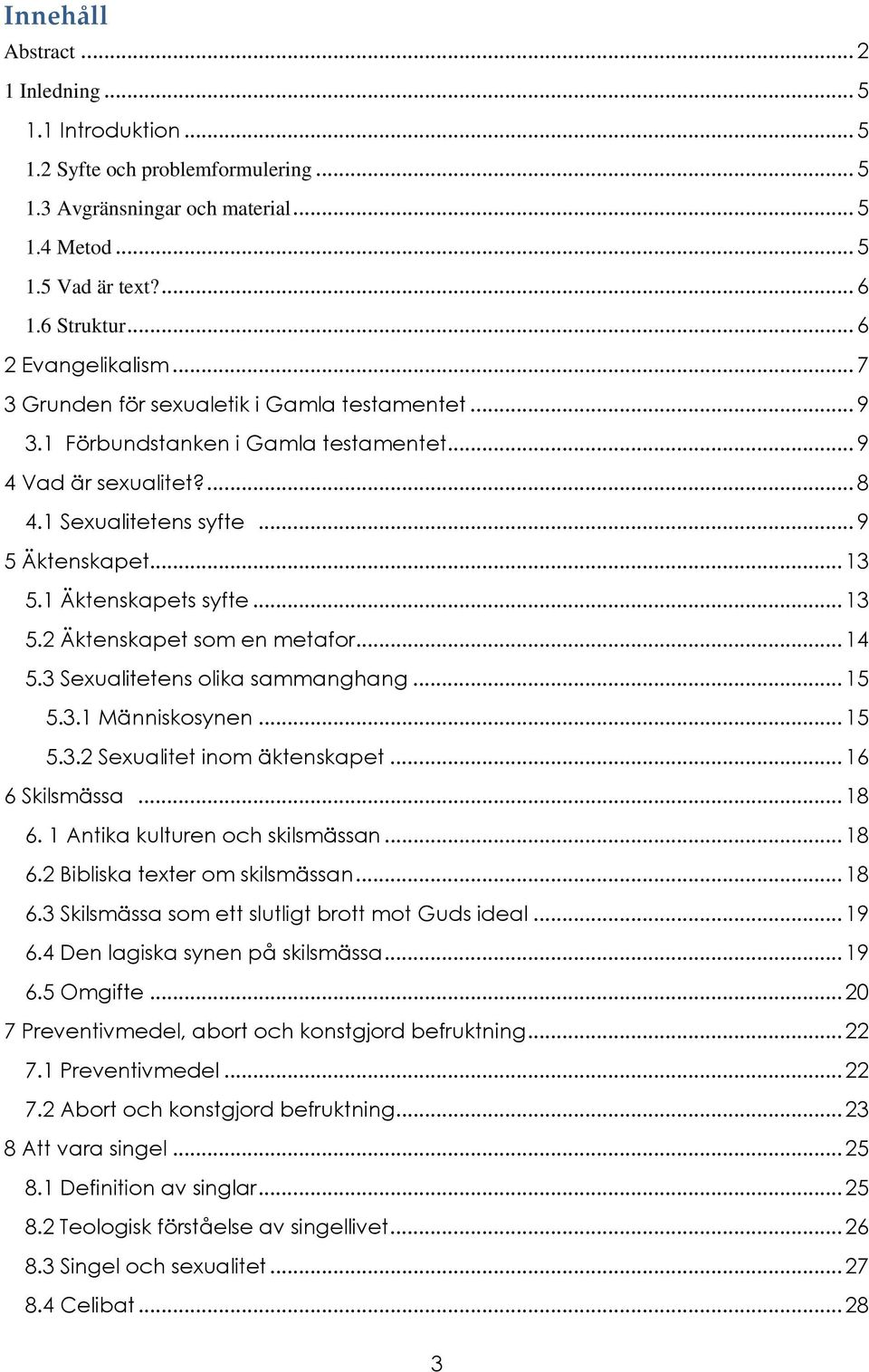 1 Äktenskapets syfte... 13 5.2 Äktenskapet som en metafor... 14 5.3 Sexualitetens olika sammanghang... 15 5.3.1 Människosynen... 15 5.3.2 Sexualitet inom äktenskapet... 16 6 Skilsmässa... 18 6.