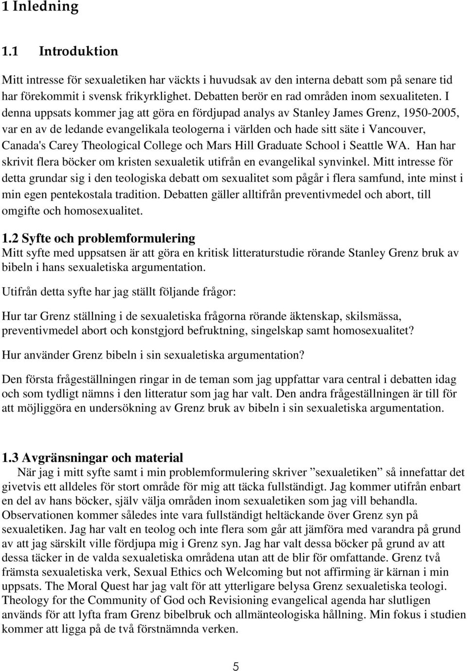 I denna uppsats kommer jag att göra en fördjupad analys av Stanley James Grenz, 1950-2005, var en av de ledande evangelikala teologerna i världen och hade sitt säte i Vancouver, Canada's Carey