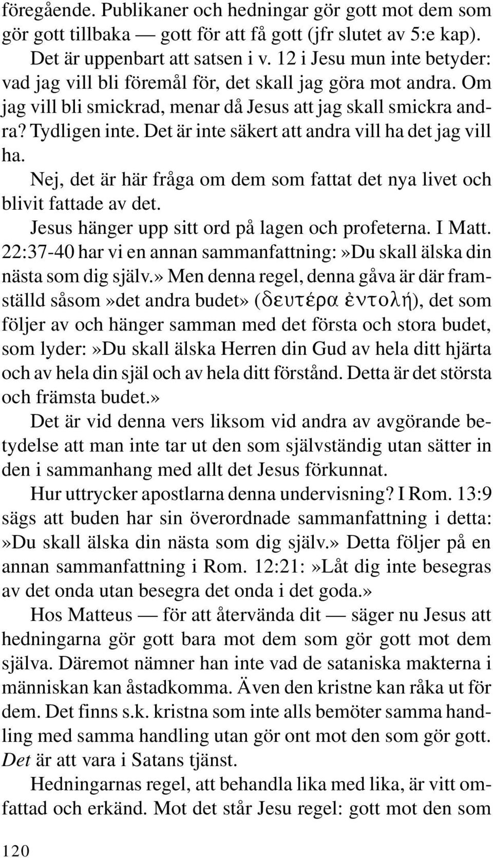 Det är inte säkert att andra vill ha det jag vill ha. Nej, det är här fråga om dem som fattat det nya livet och blivit fattade av det. Jesus hänger upp sitt ord på lagen och profeterna. I Matt.