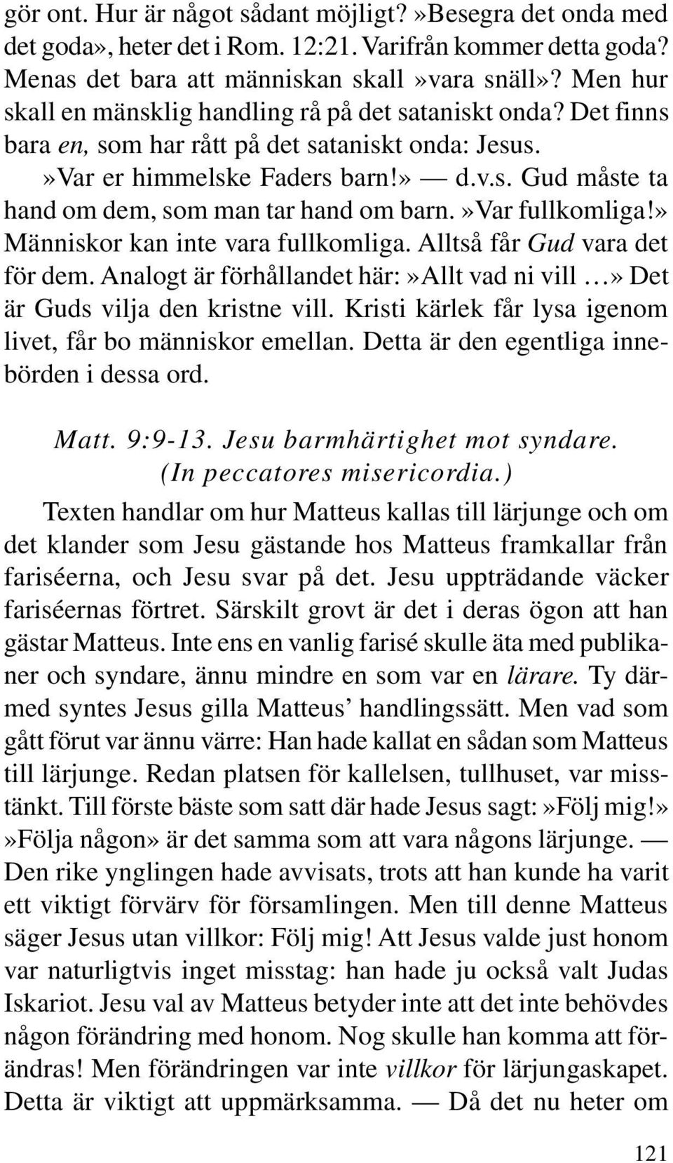 »var fullkomliga!» Människor kan inte vara fullkomliga. Alltså får Gud vara det för dem. Analogt är förhållandet här:»allt vad ni vill» Det är Guds vilja den kristne vill.