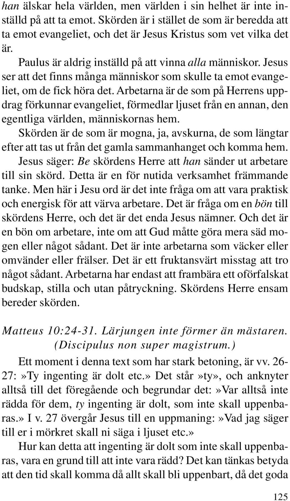 Arbetarna är de som på Herrens uppdrag förkunnar evangeliet, förmedlar ljuset från en annan, den egentliga världen, människornas hem.