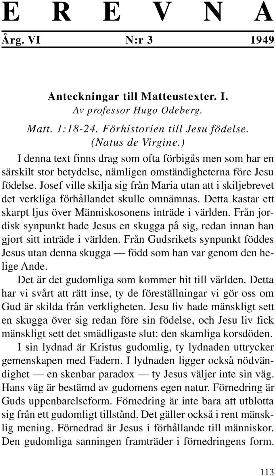 Josef ville skilja sig från Maria utan att i skiljebrevet det verkliga förhållandet skulle omnämnas. Detta kastar ett skarpt ljus över Människosonens inträde i världen.