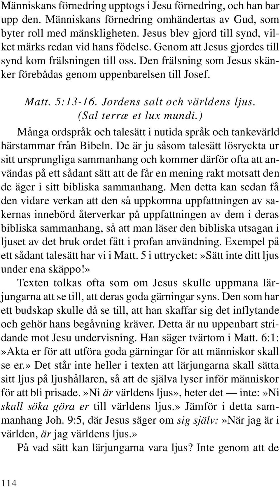 Matt. 5:13-16. Jordens salt och världens ljus. (Sal terræ et lux mundi.) Många ordspråk och talesätt i nutida språk och tankevärld härstammar från Bibeln.