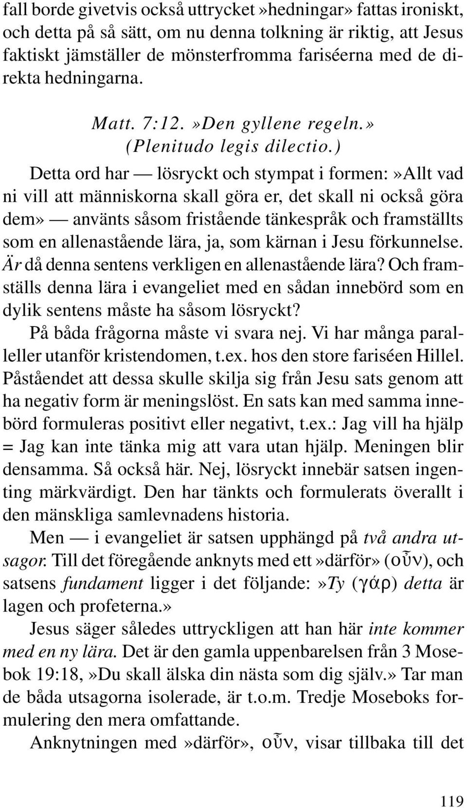 ) Detta ord har lösryckt och stympat i formen:»allt vad ni vill att människorna skall göra er, det skall ni också göra dem» använts såsom fristående tänkespråk och framställts som en allenastående