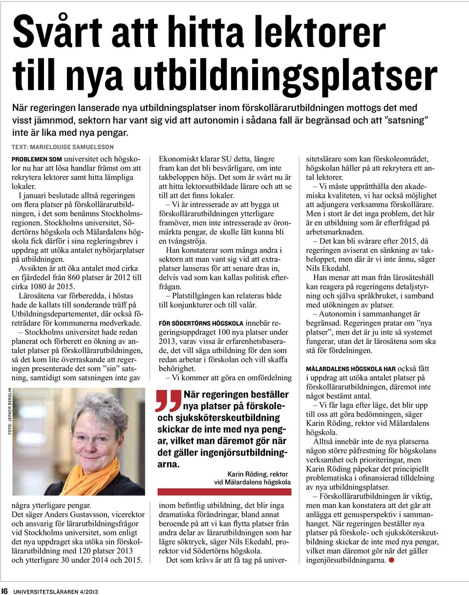 text: MarieLouise Samuelsson Problemen som universitet och högskolor nu har att lösa handlar främst om att rekrytera lektorer samt hitta lämpliga lokaler.