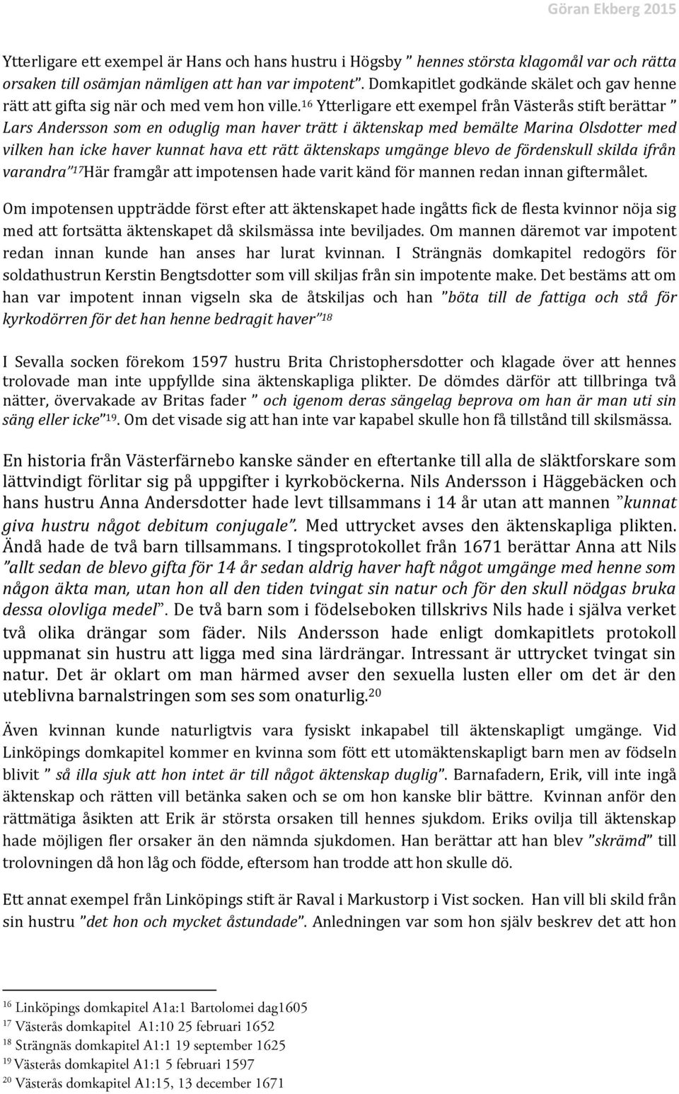 16 Ytterligare ett exempel från Västerås stift berättar Lars Andersson som en oduglig man haver trätt i äktenskap med bemälte Marina Olsdotter med vilken han icke haver kunnat hava ett rätt