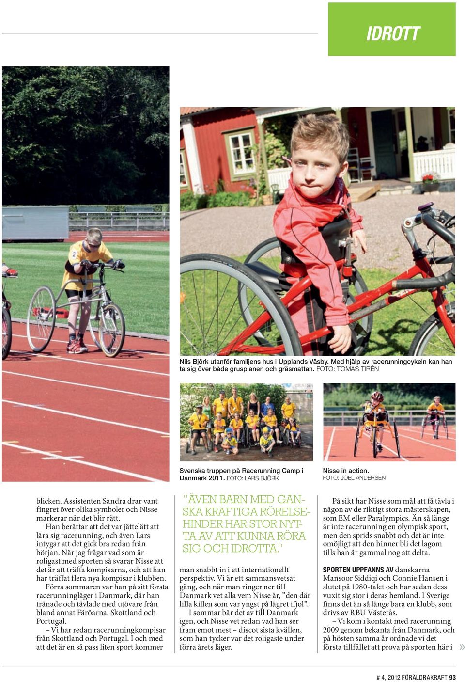 Han berättar att det var jättelätt att lära sig racerunning, och även Lars intygar att det gick bra redan från början.