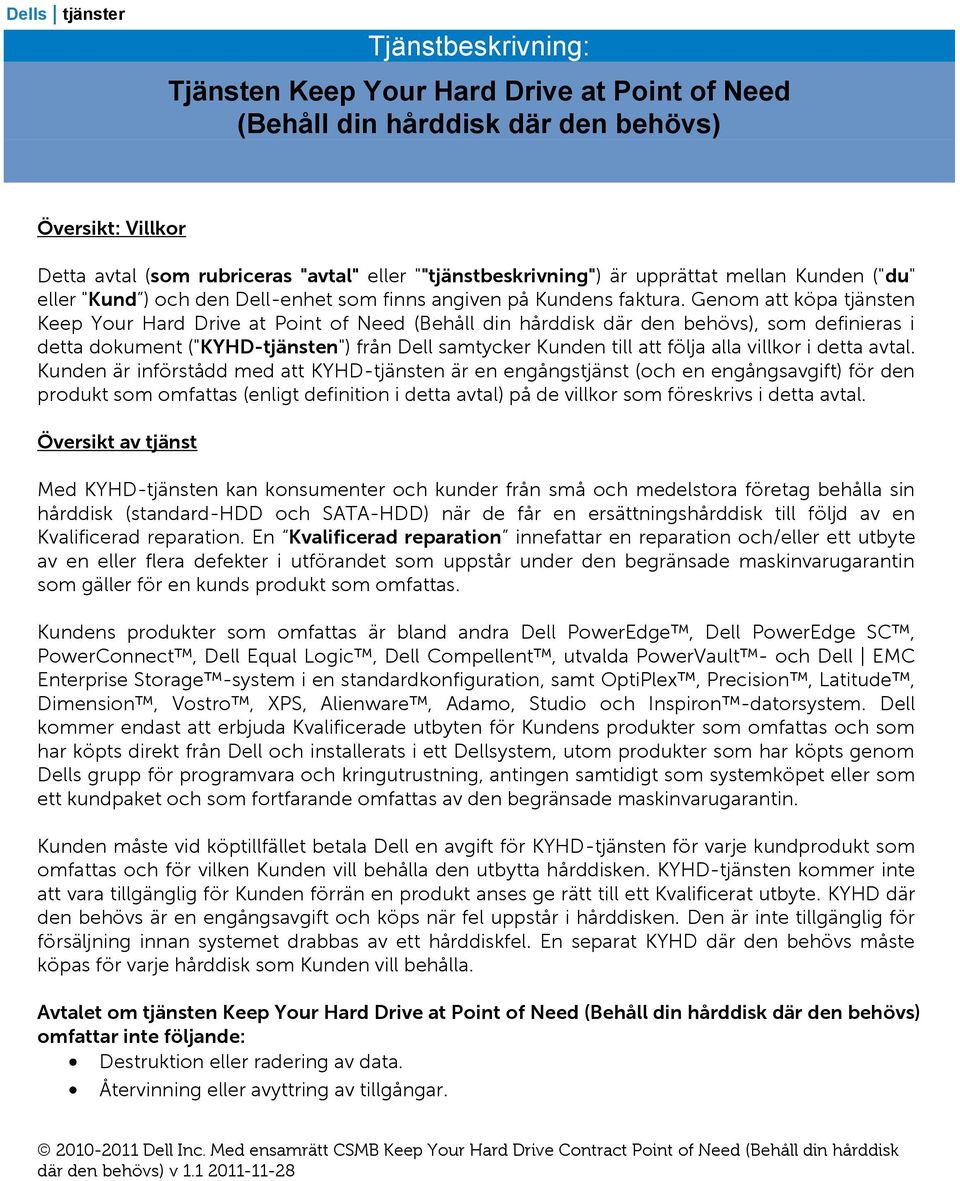 Genom att köpa tjänsten Keep Your Hard Drive at Point of Need (Behåll din hårddisk där den behövs), som definieras i detta dokument ("KYHD-tjänsten") från Dell samtycker Kunden till att följa alla