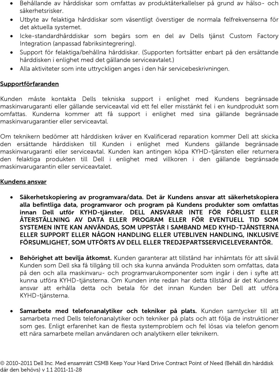 Icke-standardhårddiskar som begärs som en del av Dells tjänst Custom Factory Integration (anpassad fabriksintegrering). Support för felaktiga/behållna hårddiskar.