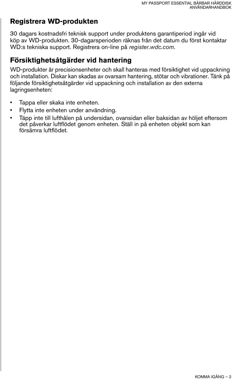 Försiktighetsåtgärder vid hantering WD-produkter är precisionsenheter och skall hanteras med försiktighet vid uppackning och installation.